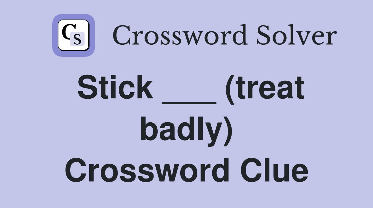 Stick ___ (treat badly) Crossword Clue