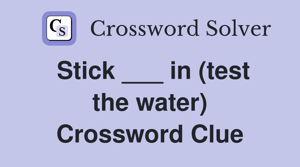 Stick ___ in (test the water) Crossword Clue