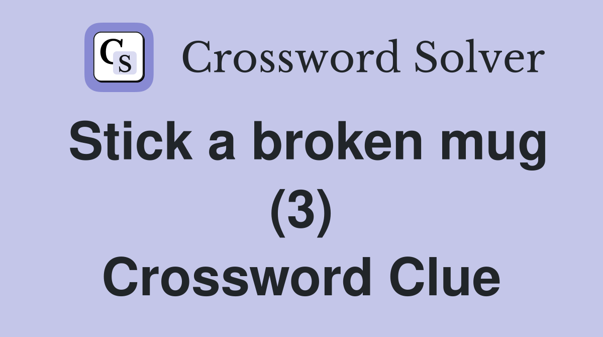 Stick a broken mug (3) Crossword Clue
