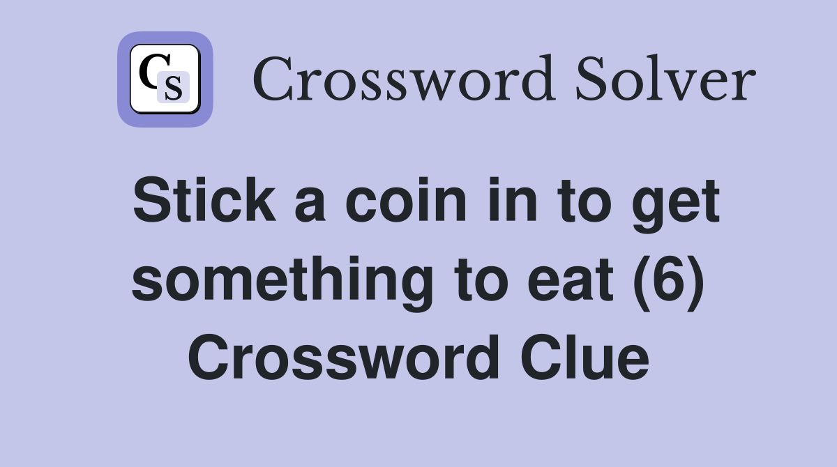 Stick a coin in to get something to eat (6) Crossword Clue
