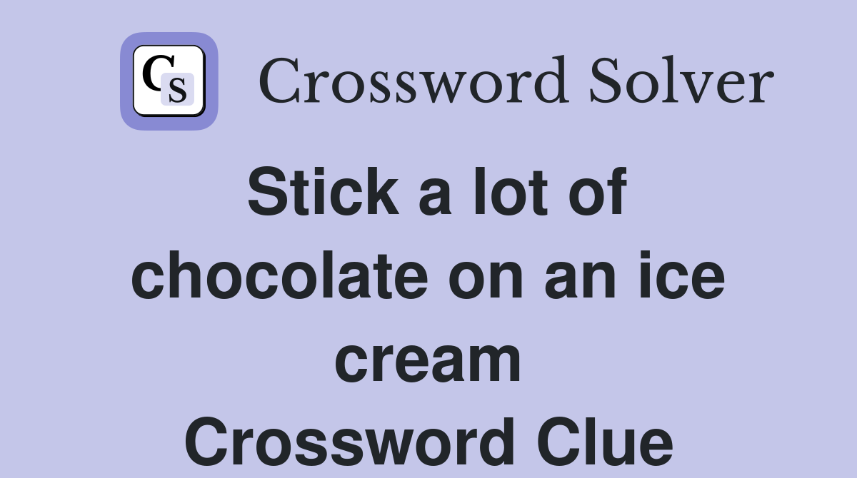 Stick a lot of chocolate on an ice cream Crossword Clue