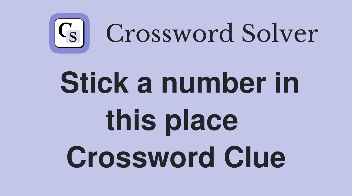 Stick a number in this place  Crossword Clue