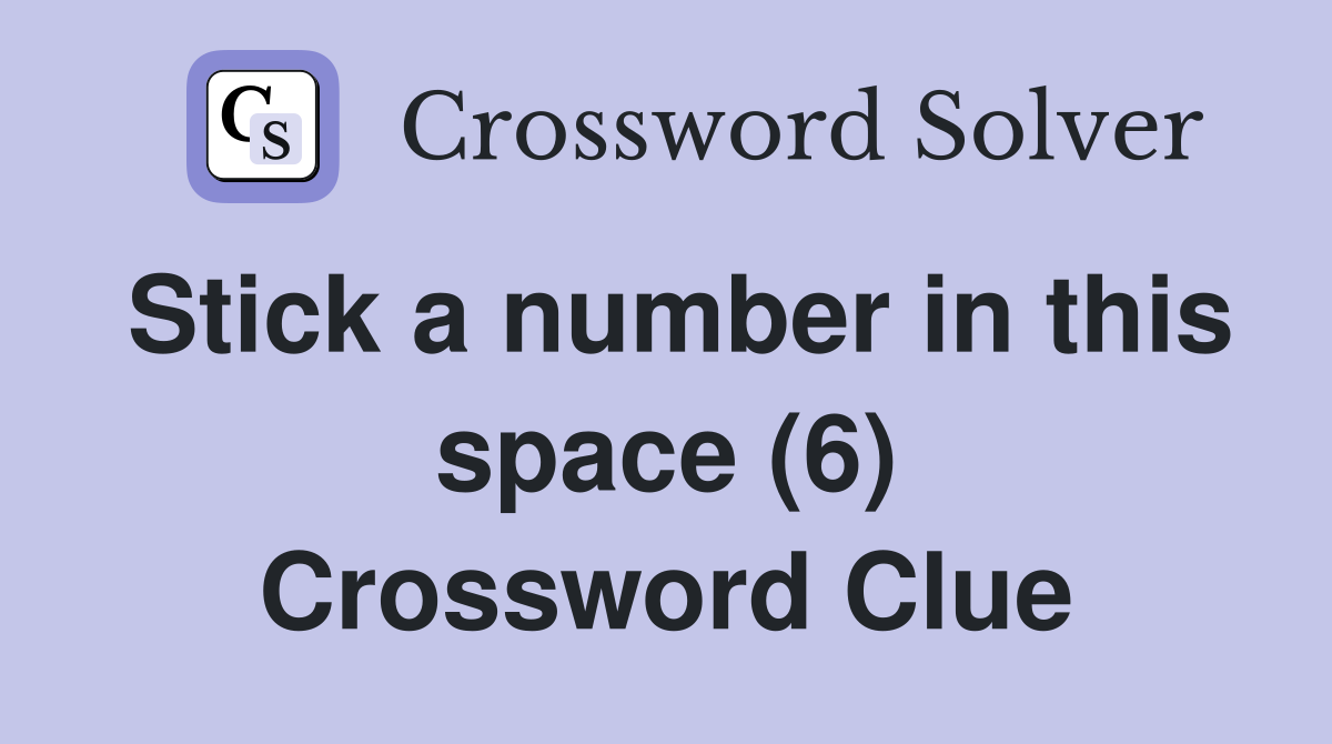 Stick a number in this space (6) Crossword Clue