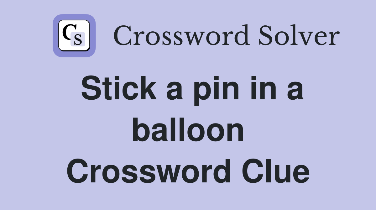 Stick a pin in a balloon Crossword Clue