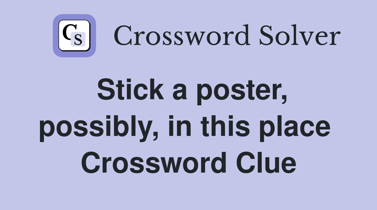 Stick a poster, possibly, in this place  Crossword Clue