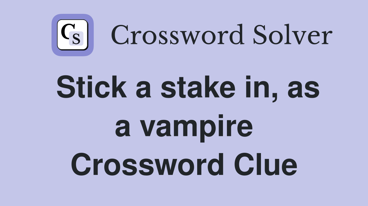 Stick a stake in, as a vampire Crossword Clue