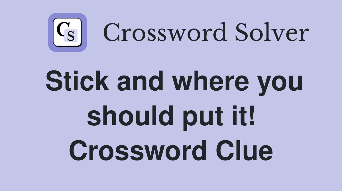 Stick and where you should put it! Crossword Clue