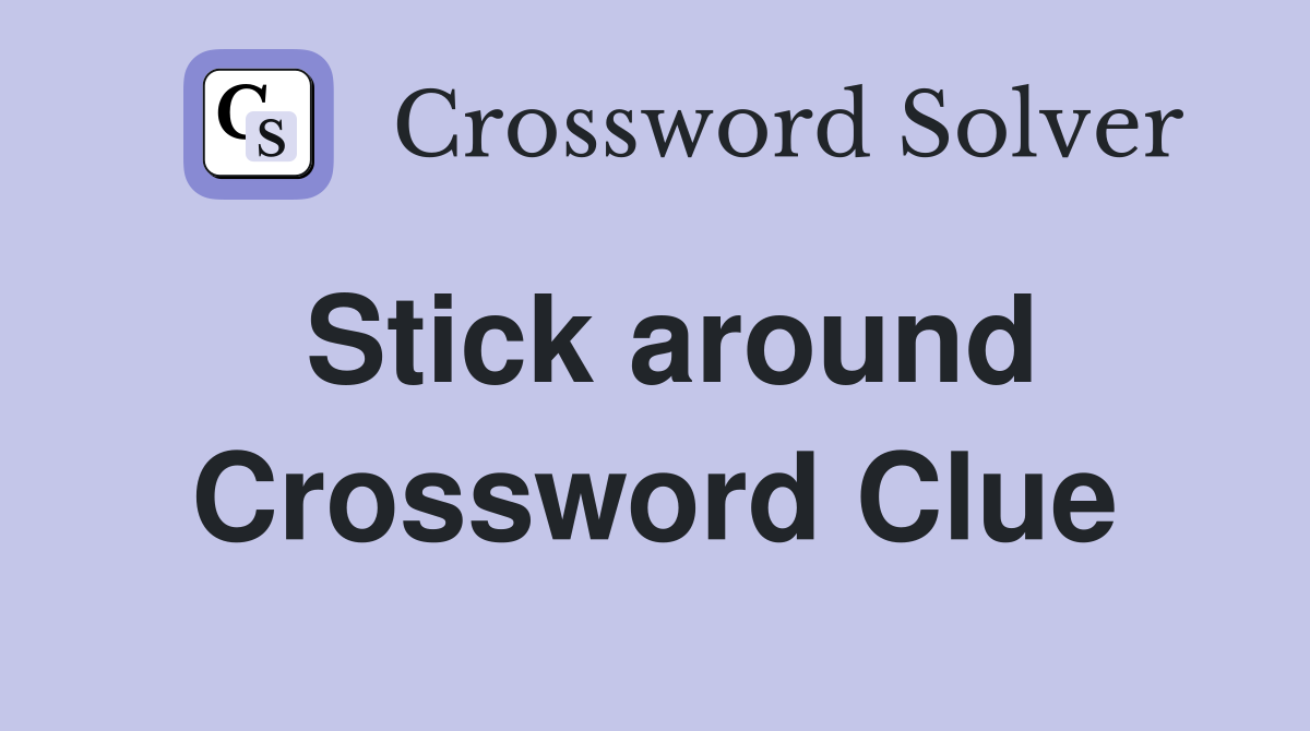 Stick around Crossword Clue