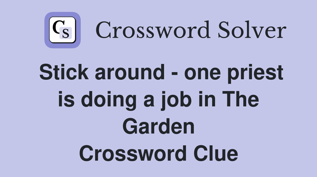 Stick around - one priest is doing a job in The Garden Crossword Clue