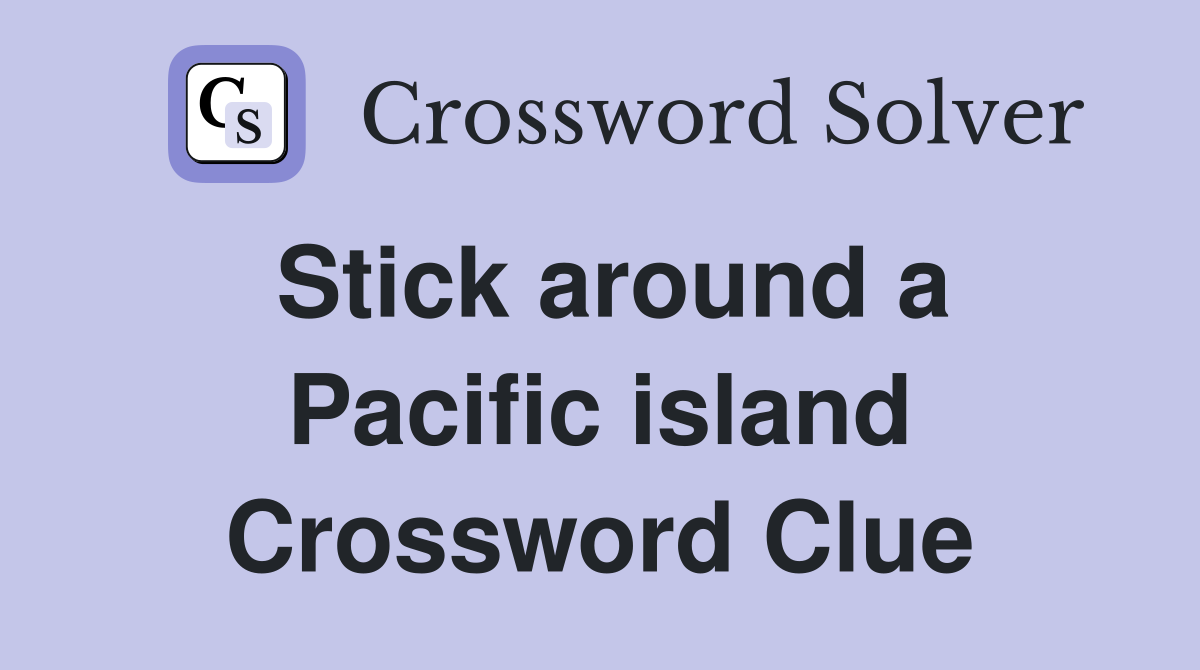 Stick around a Pacific island Crossword Clue