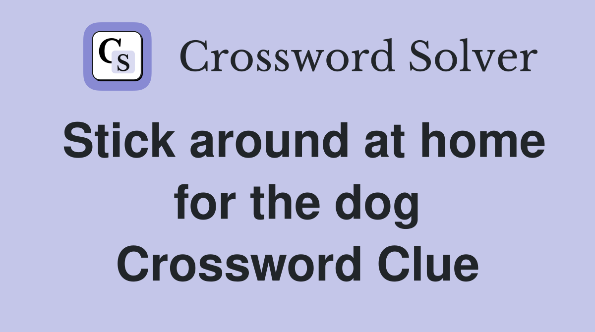 Stick around at home for the dog Crossword Clue