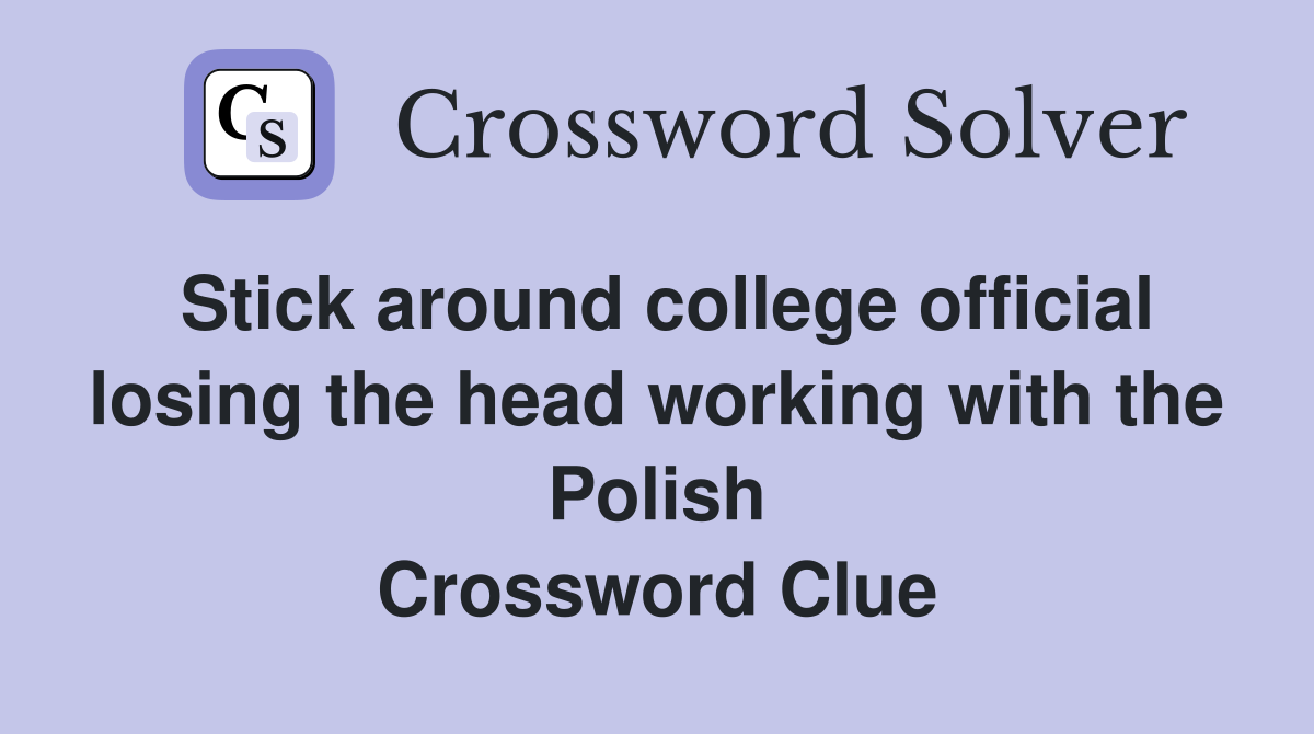 Stick around college official losing the head working with the Polish Crossword Clue