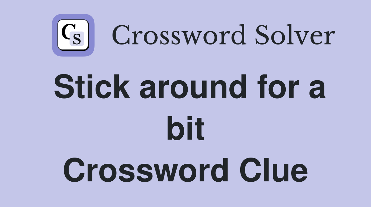 Stick around for a bit Crossword Clue
