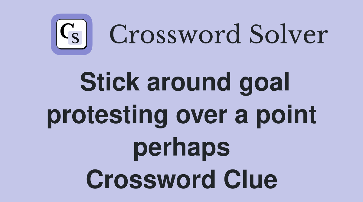 Stick around goal protesting over a point perhaps Crossword Clue