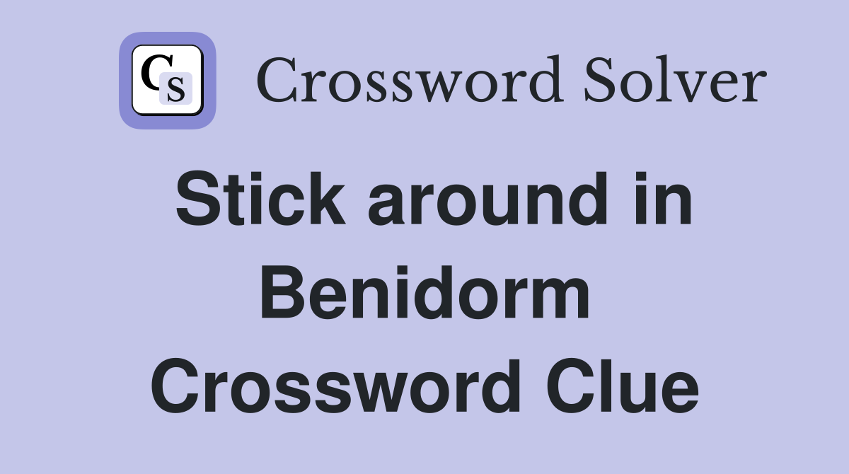 Stick around in Benidorm Crossword Clue
