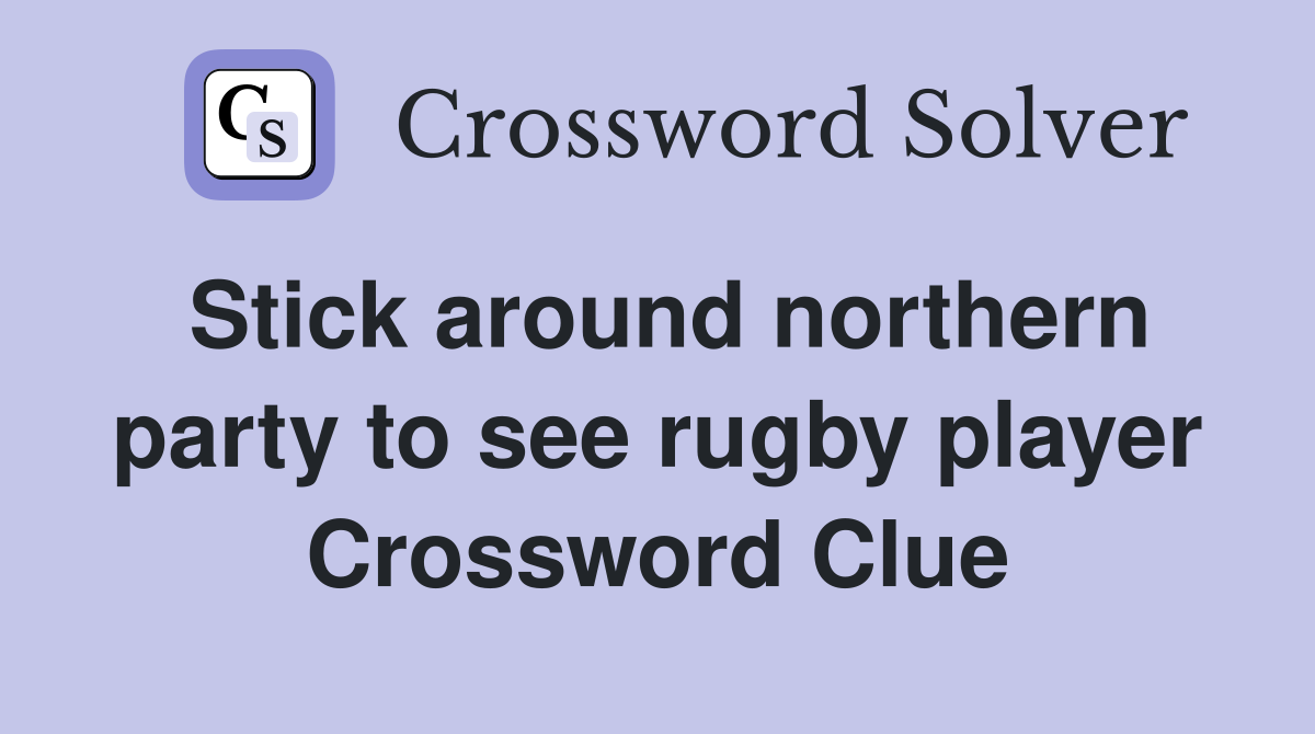 Stick around northern party to see rugby player Crossword Clue