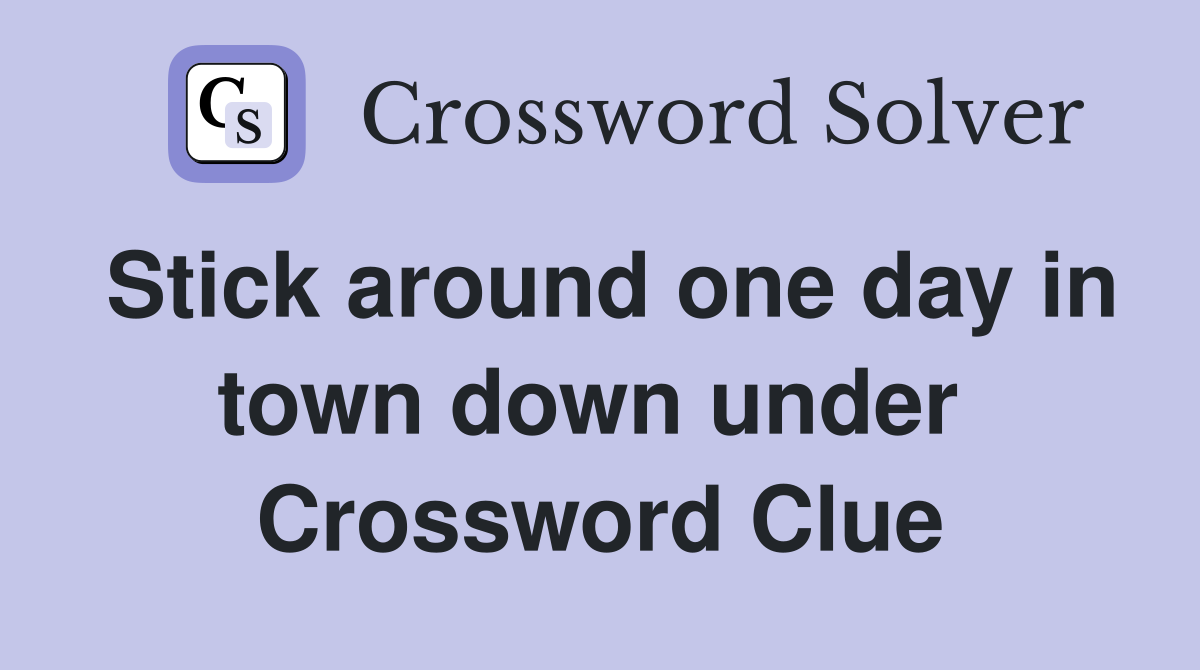 Stick around one day in town down under  Crossword Clue