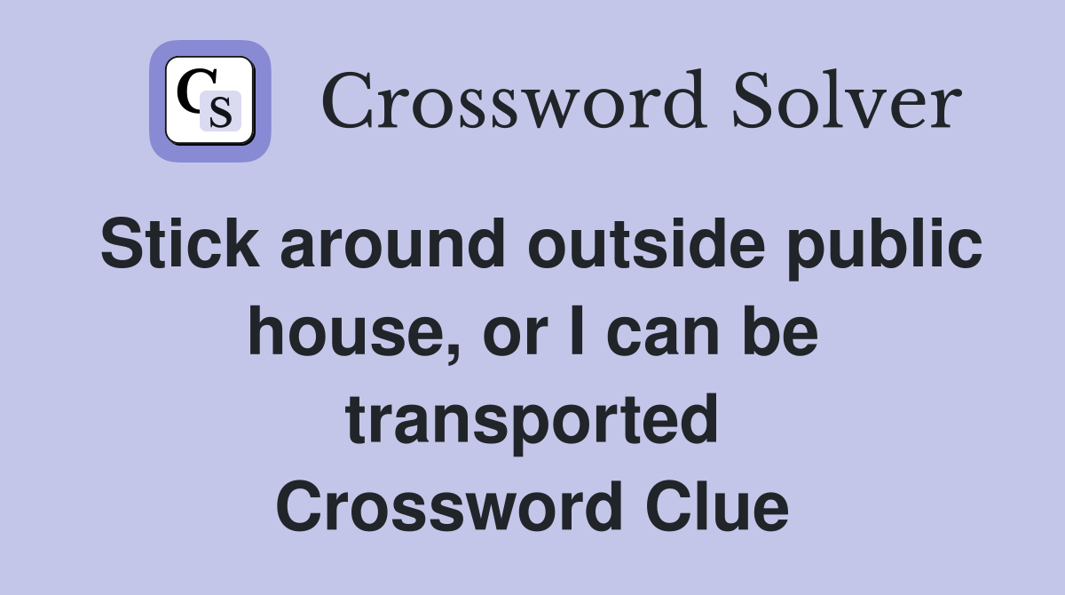 Stick around outside public house, or I can be transported Crossword Clue