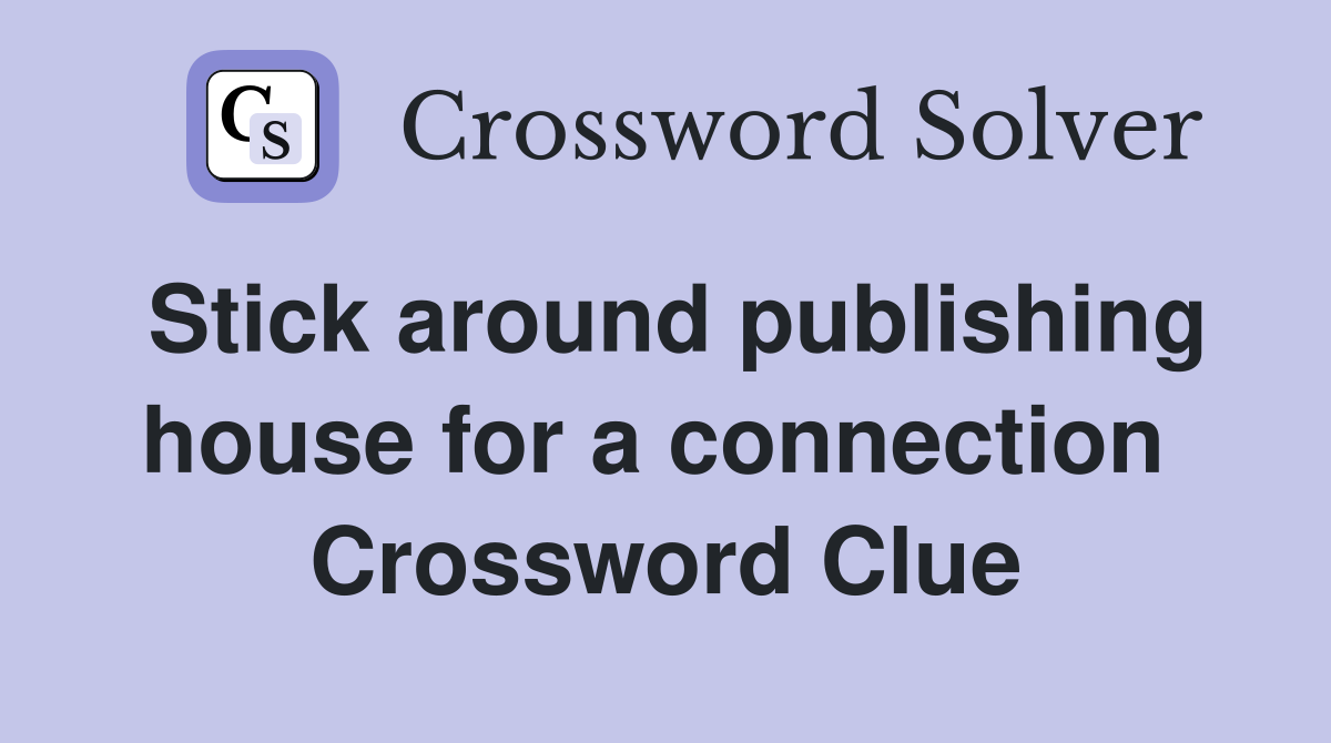 Stick around publishing house for a connection  Crossword Clue