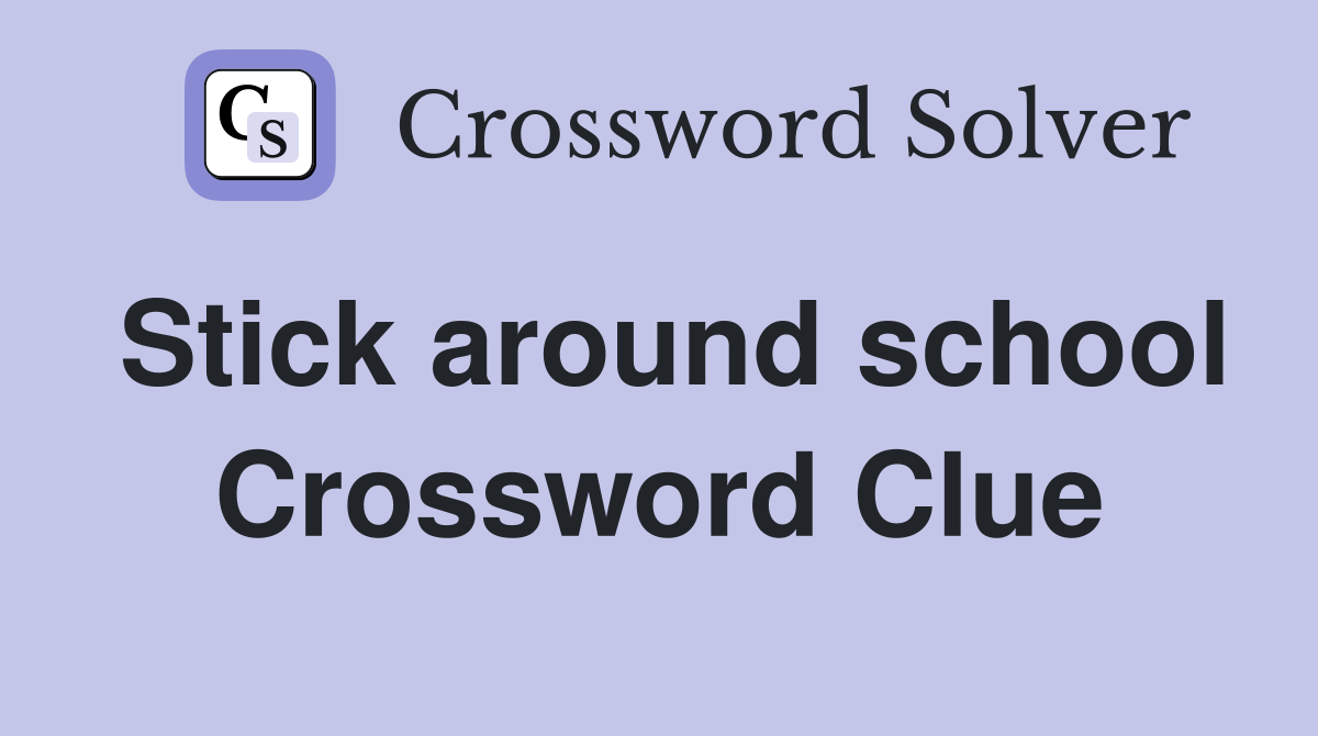 Stick around school Crossword Clue
