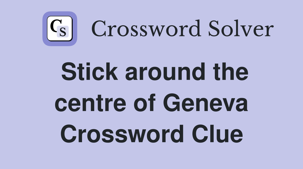 Stick around the centre of Geneva Crossword Clue