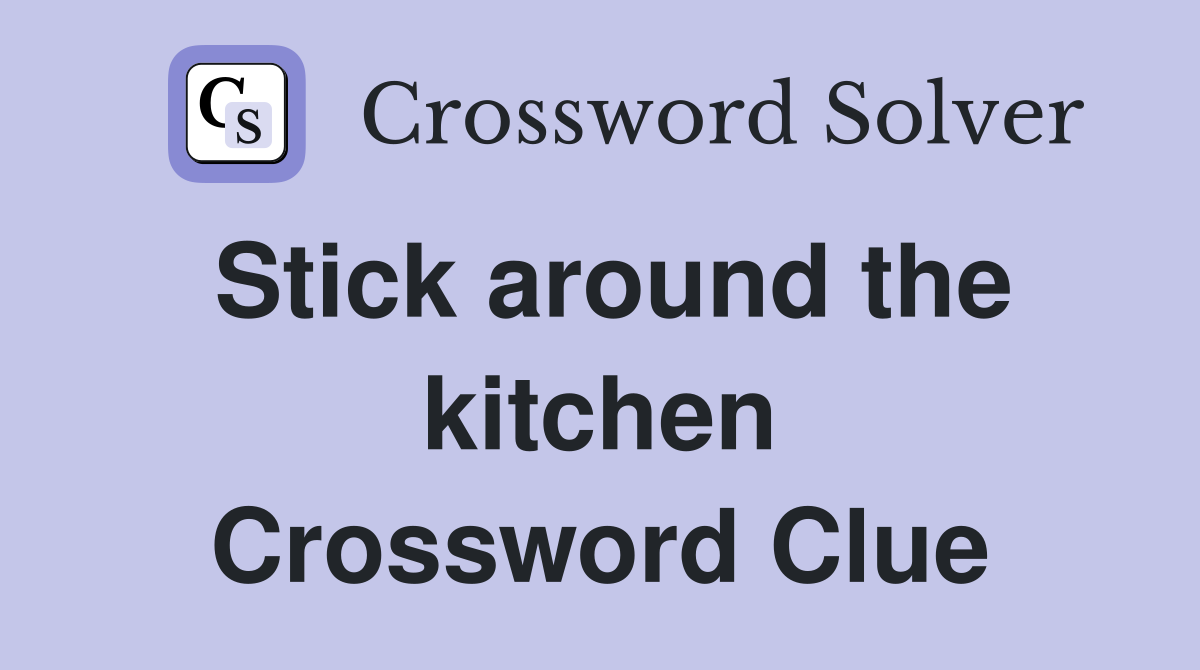 Stick around the kitchen Crossword Clue