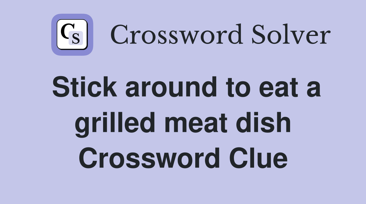 Stick around to eat a grilled meat dish Crossword Clue