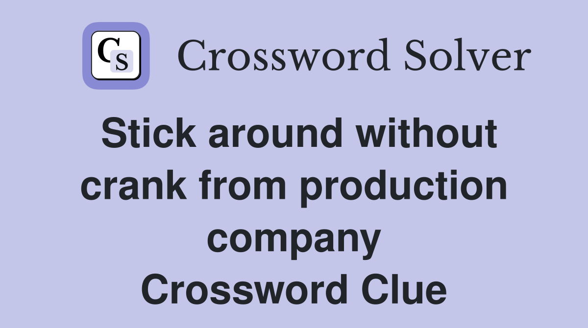 Stick around without crank from production company Crossword Clue