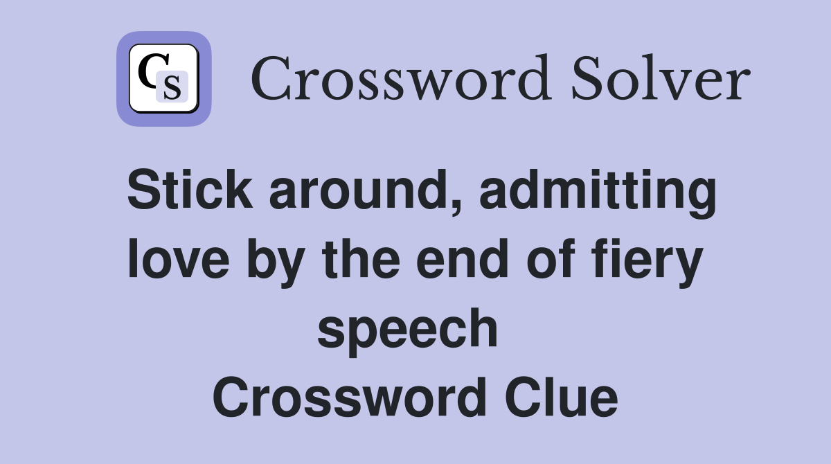 Stick around, admitting love by the end of fiery speech  Crossword Clue