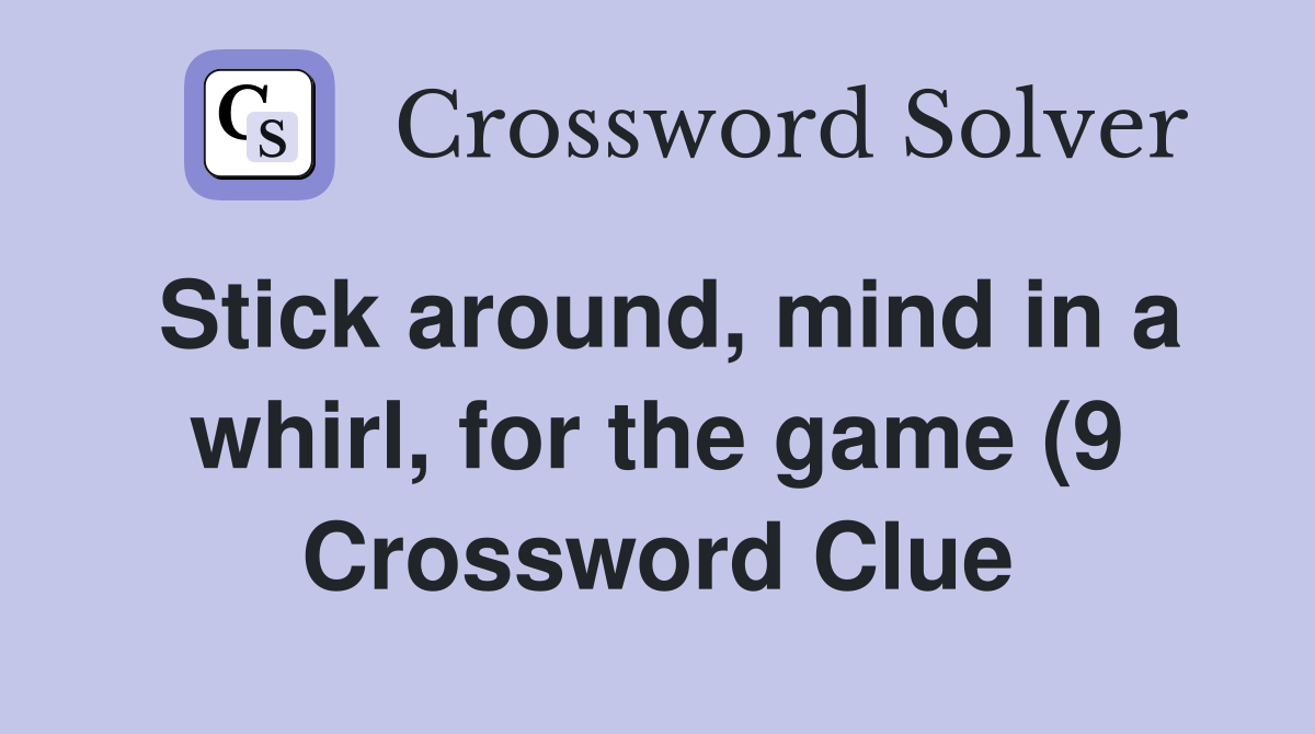 Stick around mind in a whirl for the game (9) Crossword Clue Stick around mind in a whirl for the game (9) Crossword Clue