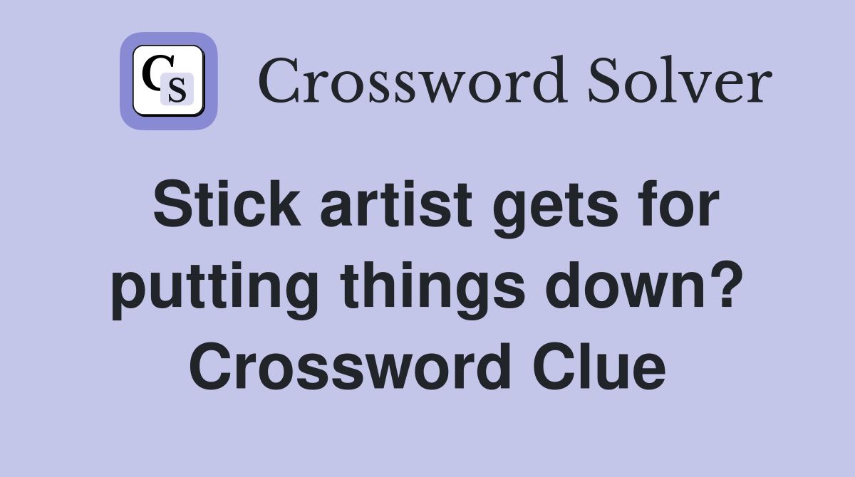 Stick artist gets for putting things down? Crossword Clue