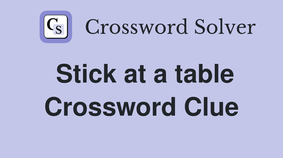 Stick at a table Crossword Clue