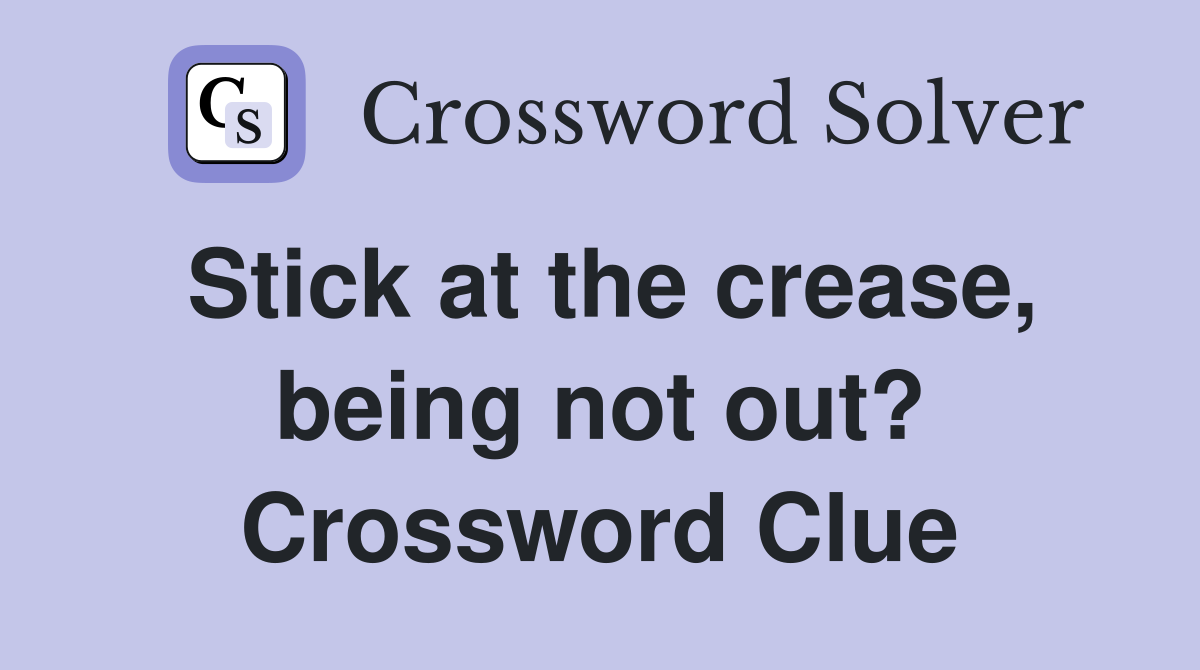 Stick at the crease, being not out? Crossword Clue