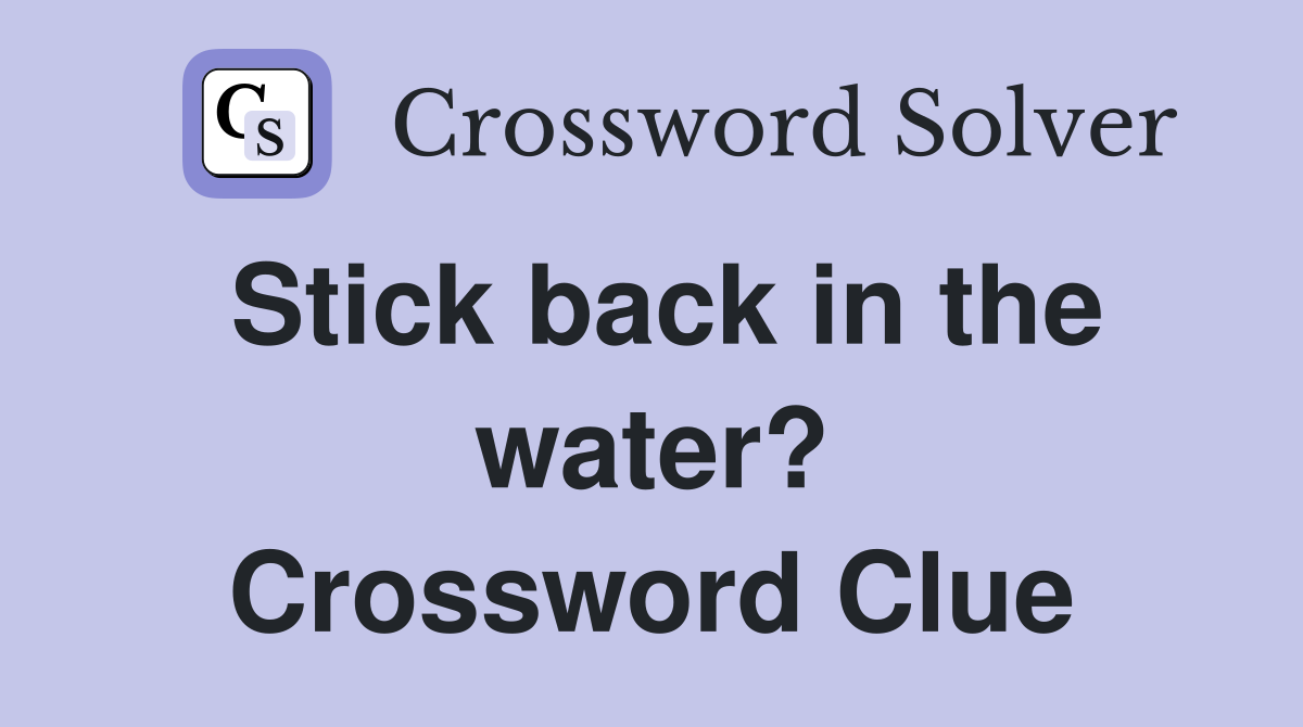 Stick back in the water? Crossword Clue