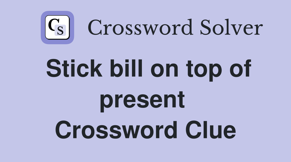 Stick bill on top of present  Crossword Clue