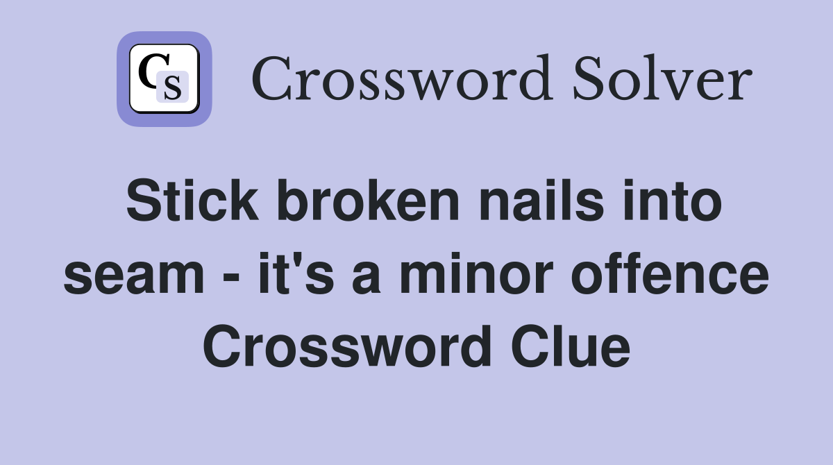 Stick broken nails into seam - it's a minor offence Crossword Clue