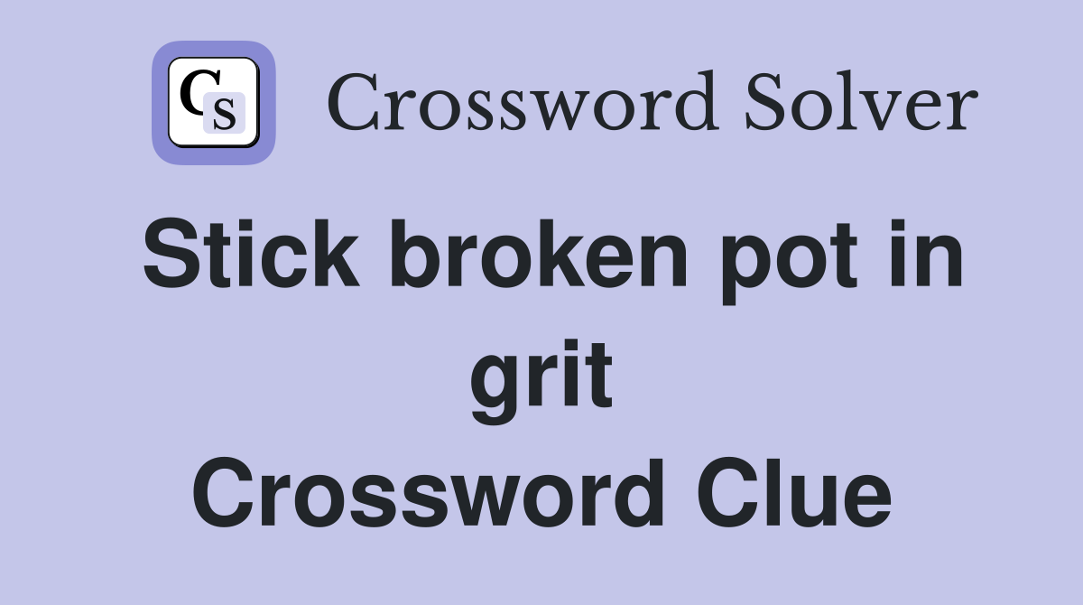 Stick broken pot in grit Crossword Clue