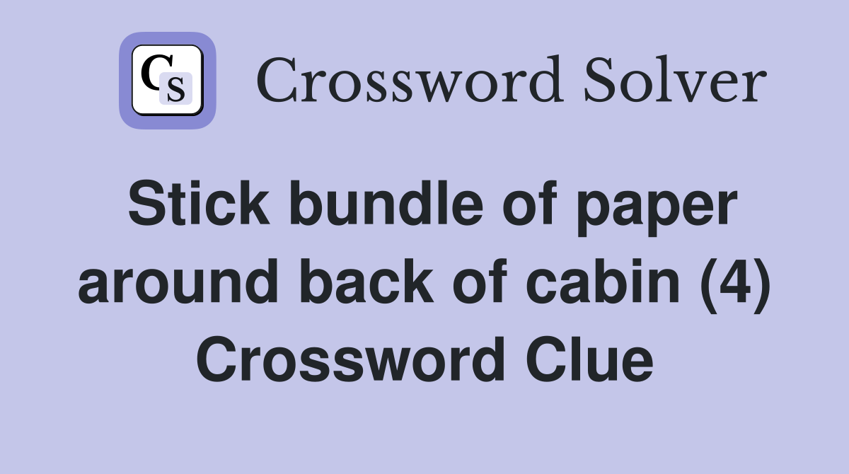 Stick bundle of paper around back of cabin (4) Crossword Clue