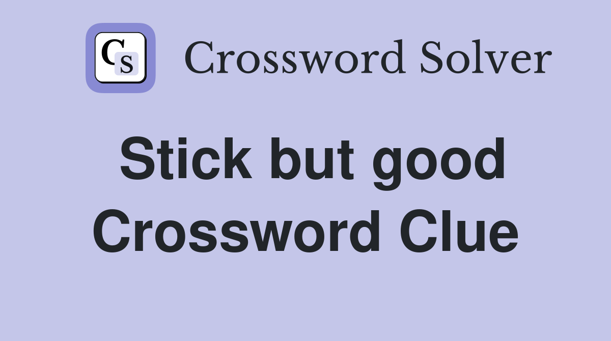 Stick but good Crossword Clue