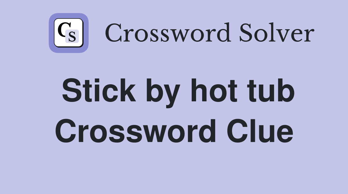 Stick by hot tub Crossword Clue