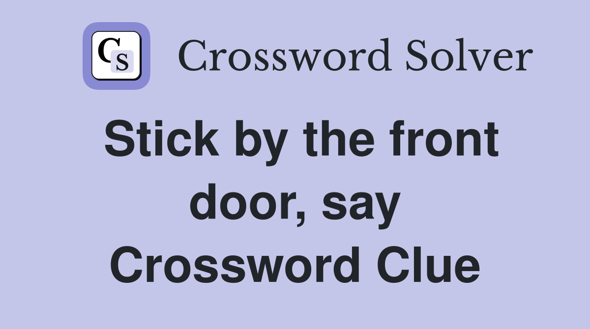 Stick by the front door, say Crossword Clue
