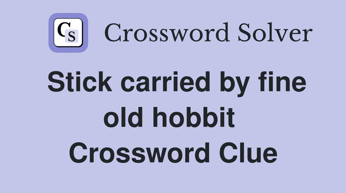 Stick carried by fine old hobbit  Crossword Clue