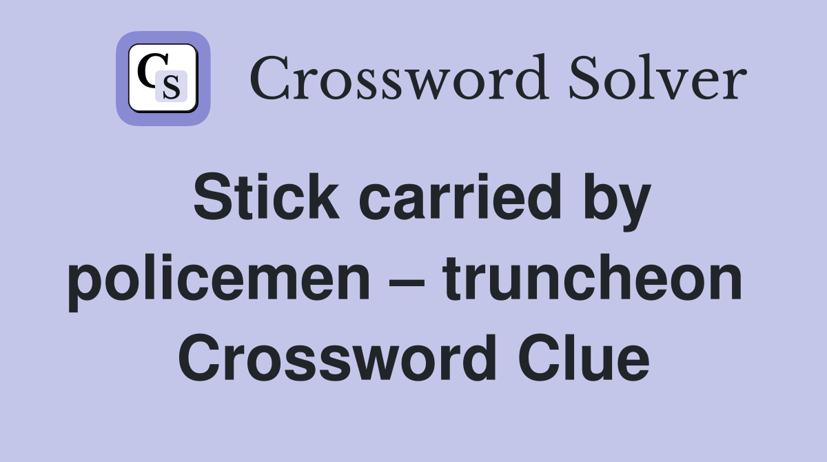 Stick carried by policemen – truncheon  Crossword Clue
