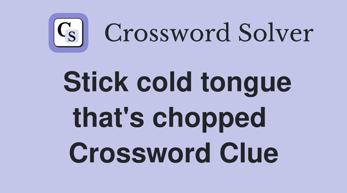 Stick cold tongue that's chopped  Crossword Clue
