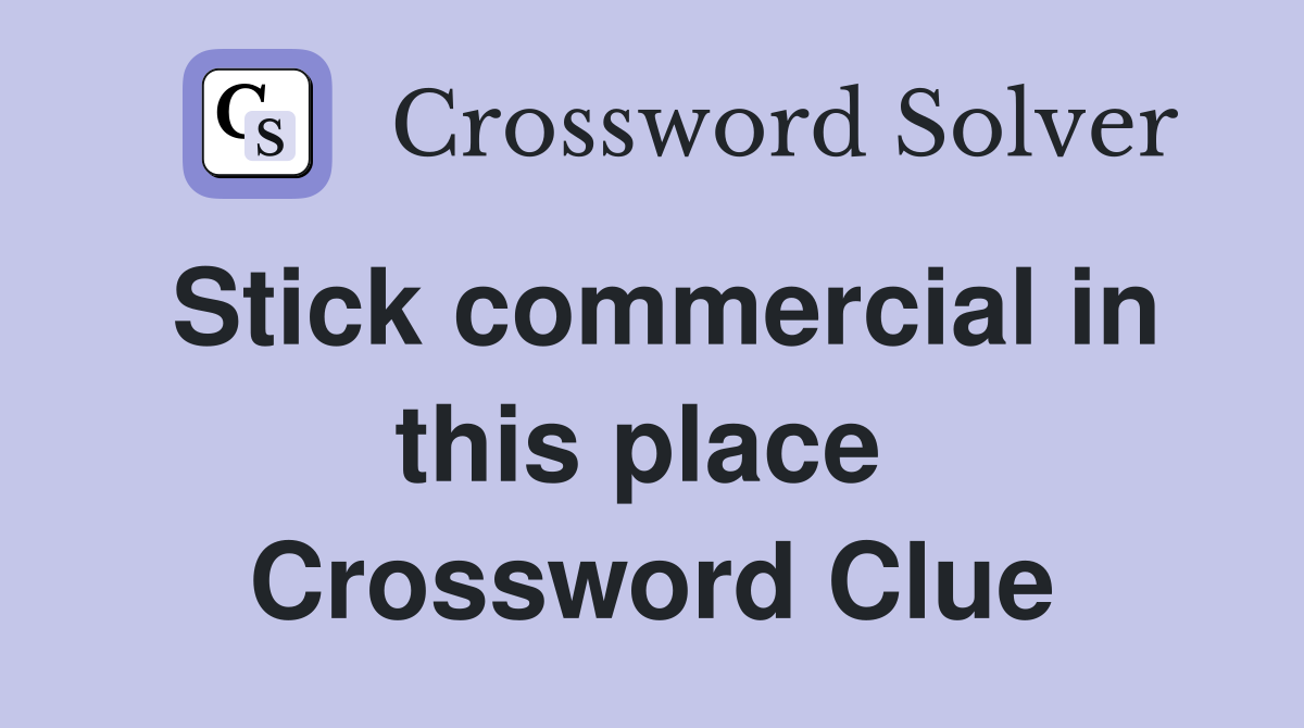 Stick commercial in this place  Crossword Clue