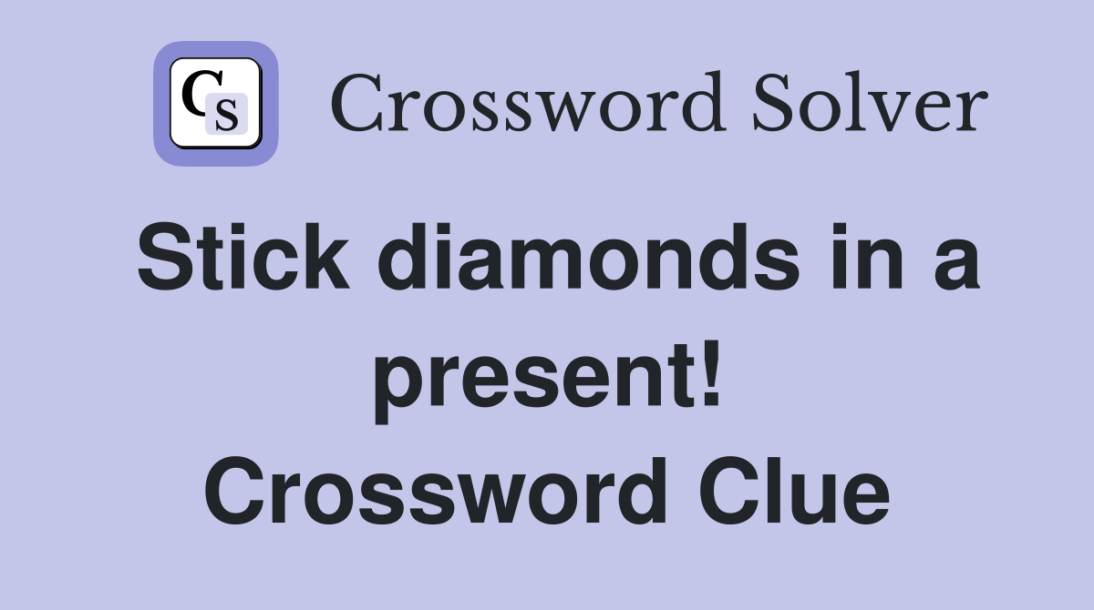 Stick diamonds in a present! Crossword Clue
