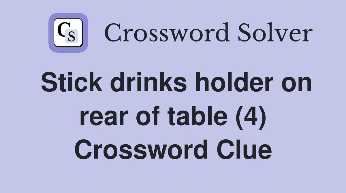 Stick drinks holder on rear of table (4) Crossword Clue