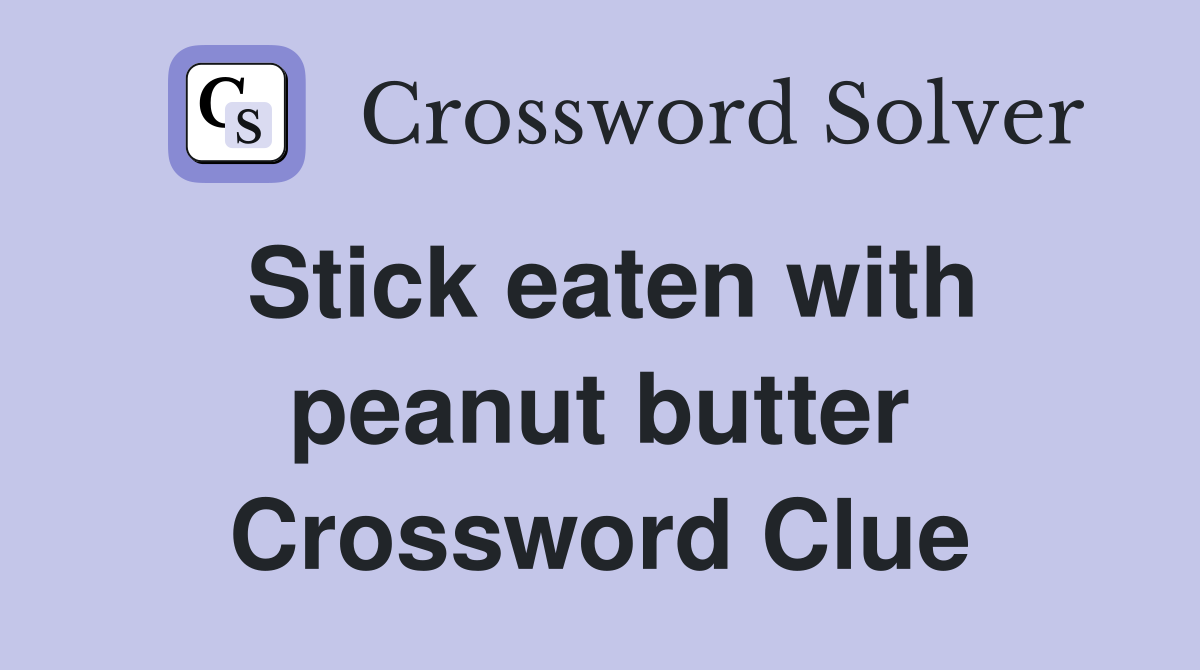 Stick eaten with peanut butter Crossword Clue