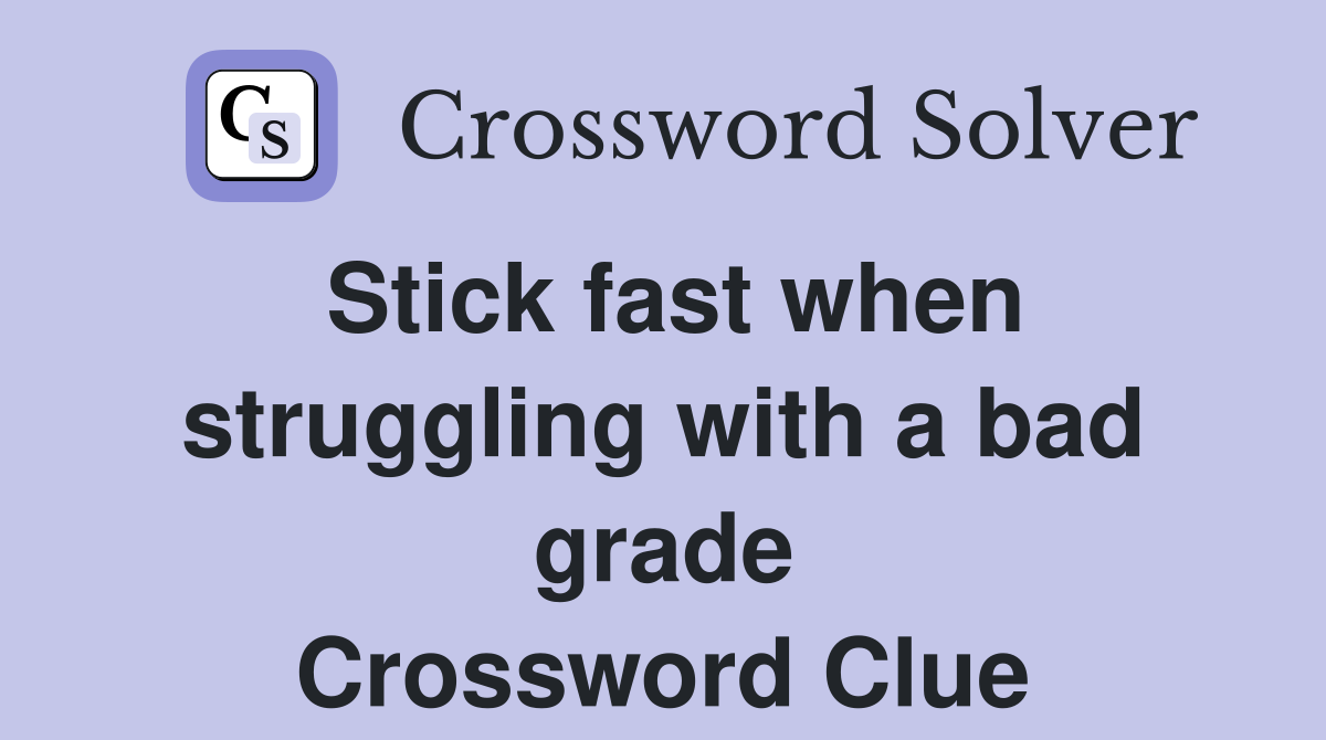 Stick fast when struggling with a bad grade Crossword Clue