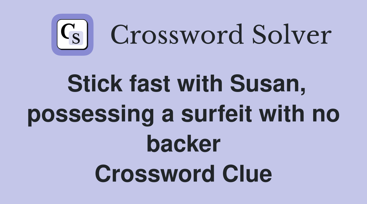 Stick fast with Susan, possessing a surfeit with no backer Crossword Clue